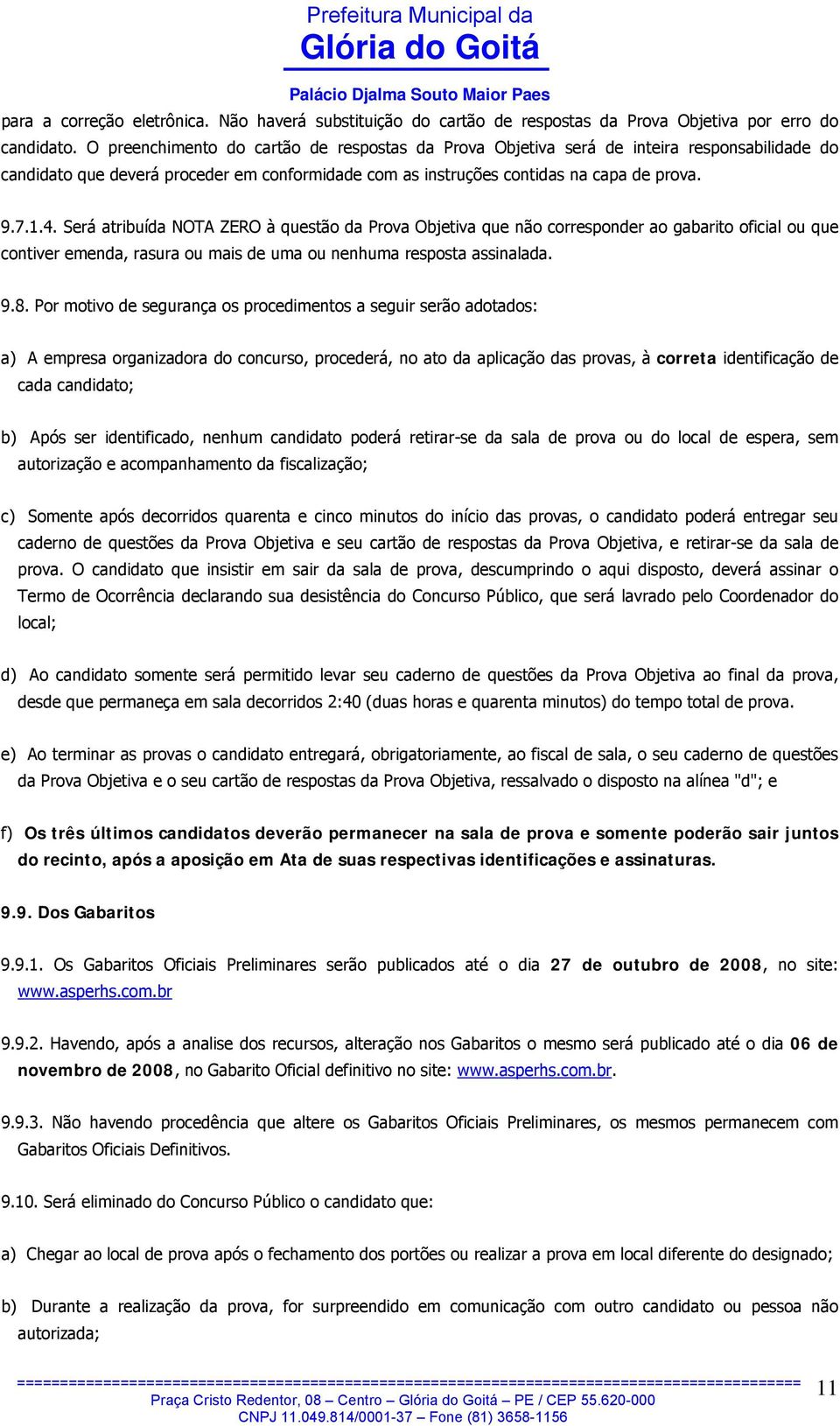 Será atribuída NOTA ZERO à questão da Prova Objetiva que não corresponder ao gabarito oficial ou que contiver emenda, rasura ou mais de uma ou nenhuma resposta assinalada. 9.8.