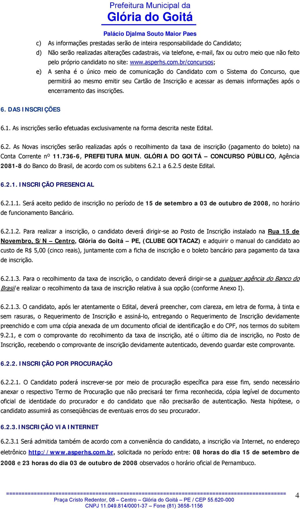 br/concursos; e) A senha é o único meio de comunicação do Candidato com o Sistema do Concurso, que permitirá ao mesmo emitir seu Cartão de Inscrição e acessar as demais informações após o