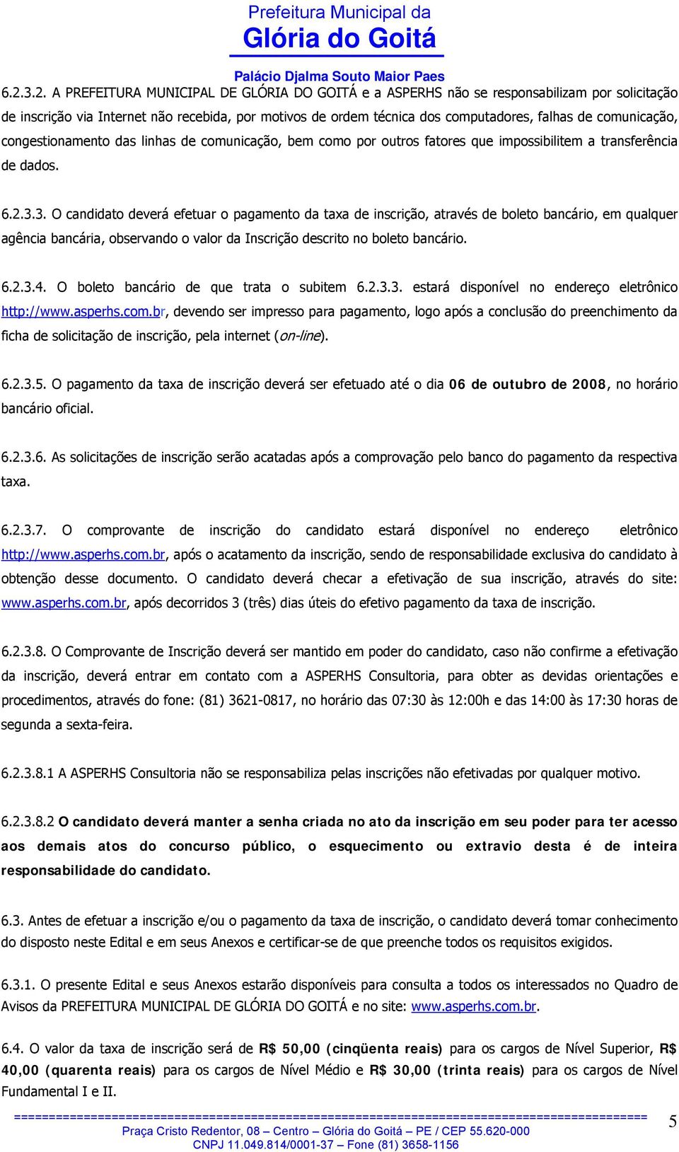 3. O candidato deverá efetuar o pagamento da taxa de inscrição, através de boleto bancário, em qualquer agência bancária, observando o valor da Inscrição descrito no boleto bancário. 6.2.3.4.