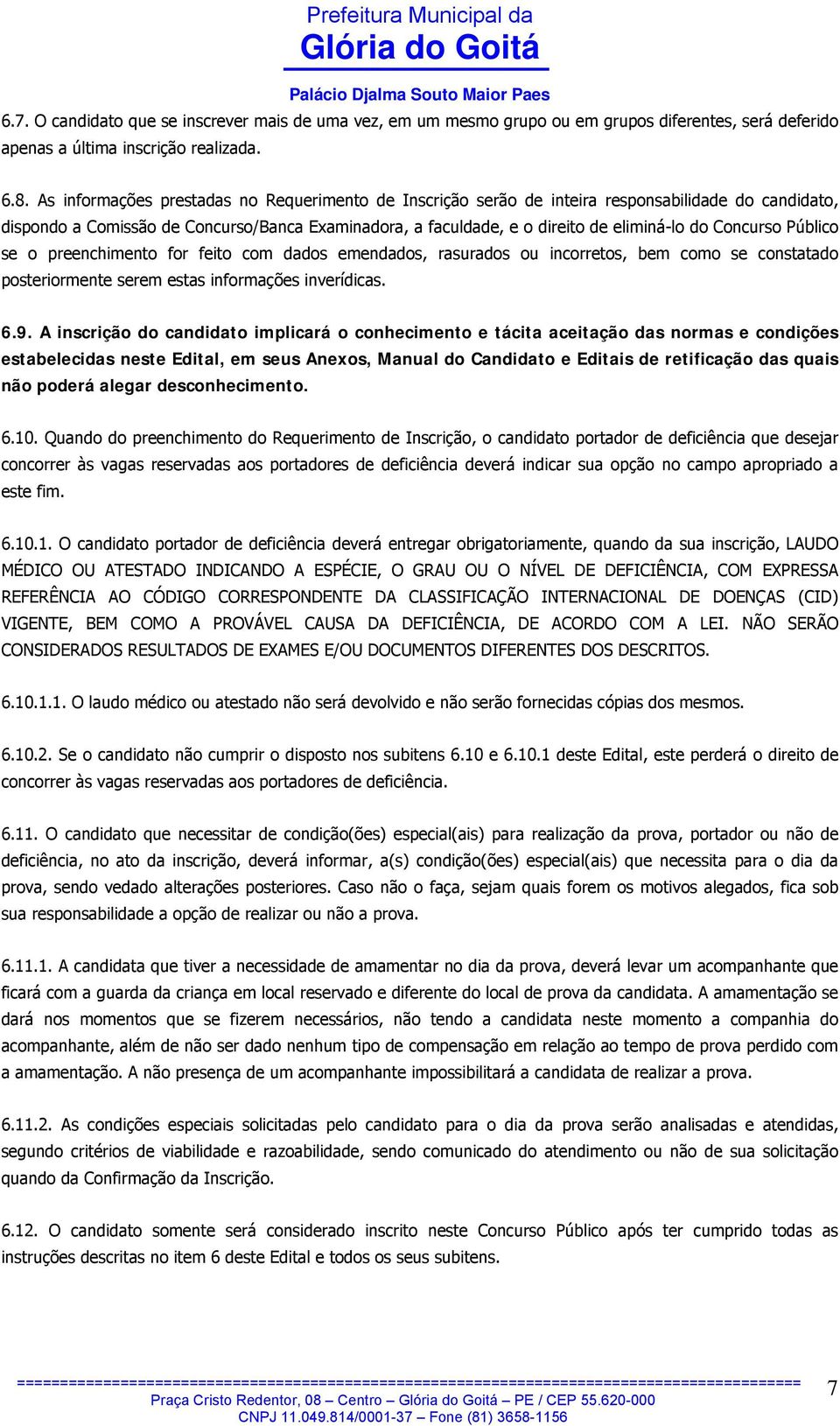 Concurso Público se o preenchimento for feito com dados emendados, rasurados ou incorretos, bem como se constatado posteriormente serem estas informações inverídicas. 6.9.