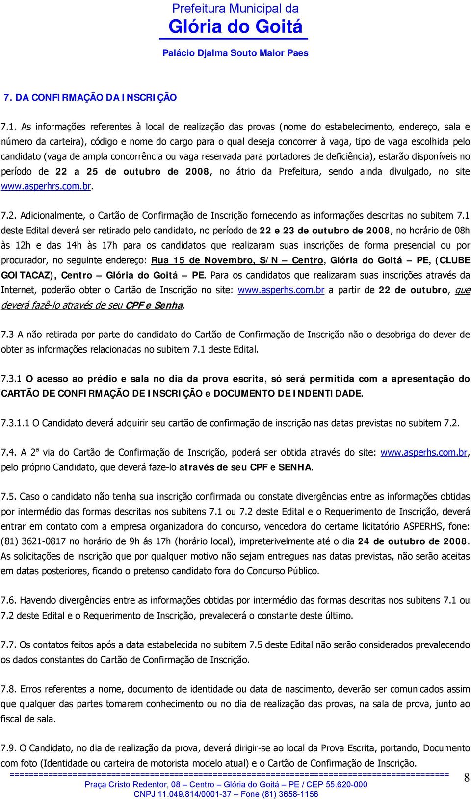 escolhida pelo candidato (vaga de ampla concorrência ou vaga reservada para portadores de deficiência), estarão disponíveis no período de 22 a 25 de outubro de 2008, no átrio da Prefeitura, sendo