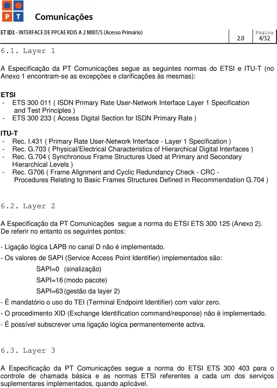 G.703 ( Physical/Electrical Characteristics of Hierarchical Digital Interfaces ) - Rec. G.704 ( Synchronous Frame Structures Used at Primary and Secondary Hierarchical Levels ) - Rec.