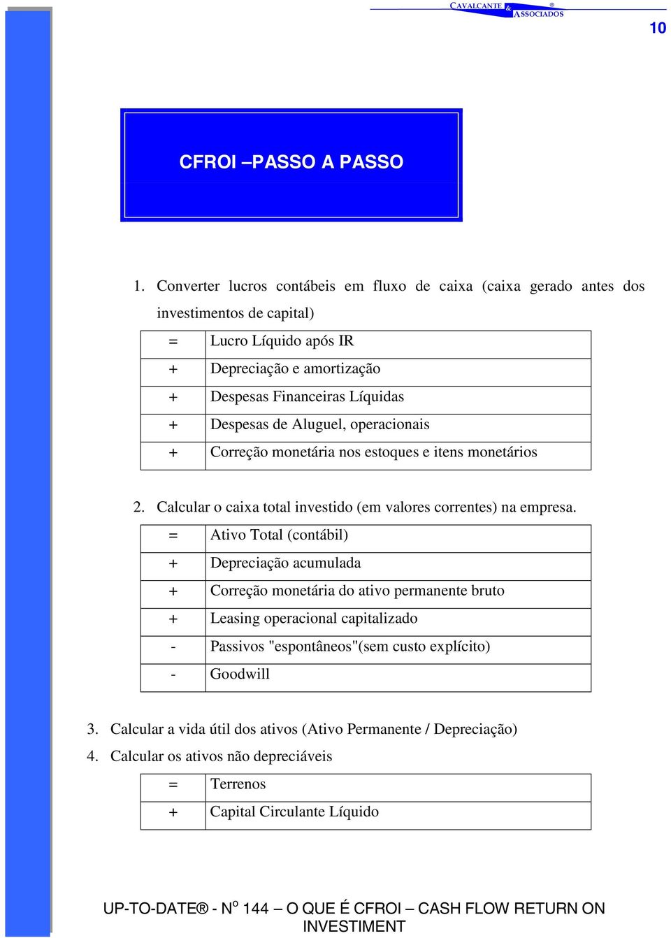 Líquidas + Despesas de Aluguel, operacionais + Correção monetária nos estoques e itens monetários 2. Calcular o caixa total investido (em valores correntes) na empresa.