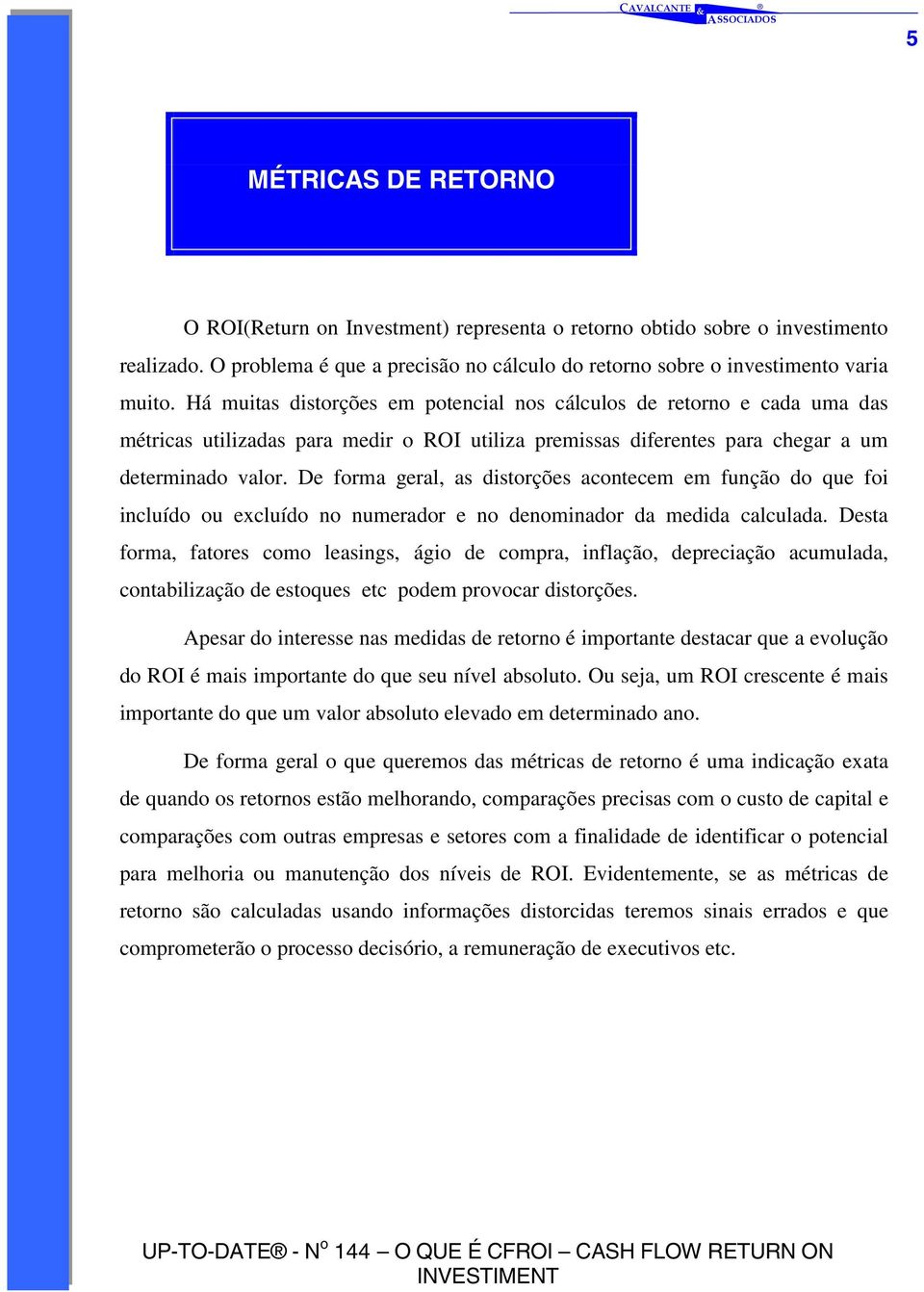 De forma geral, as distorções acontecem em função do que foi incluído ou excluído no numerador e no denominador da medida calculada.