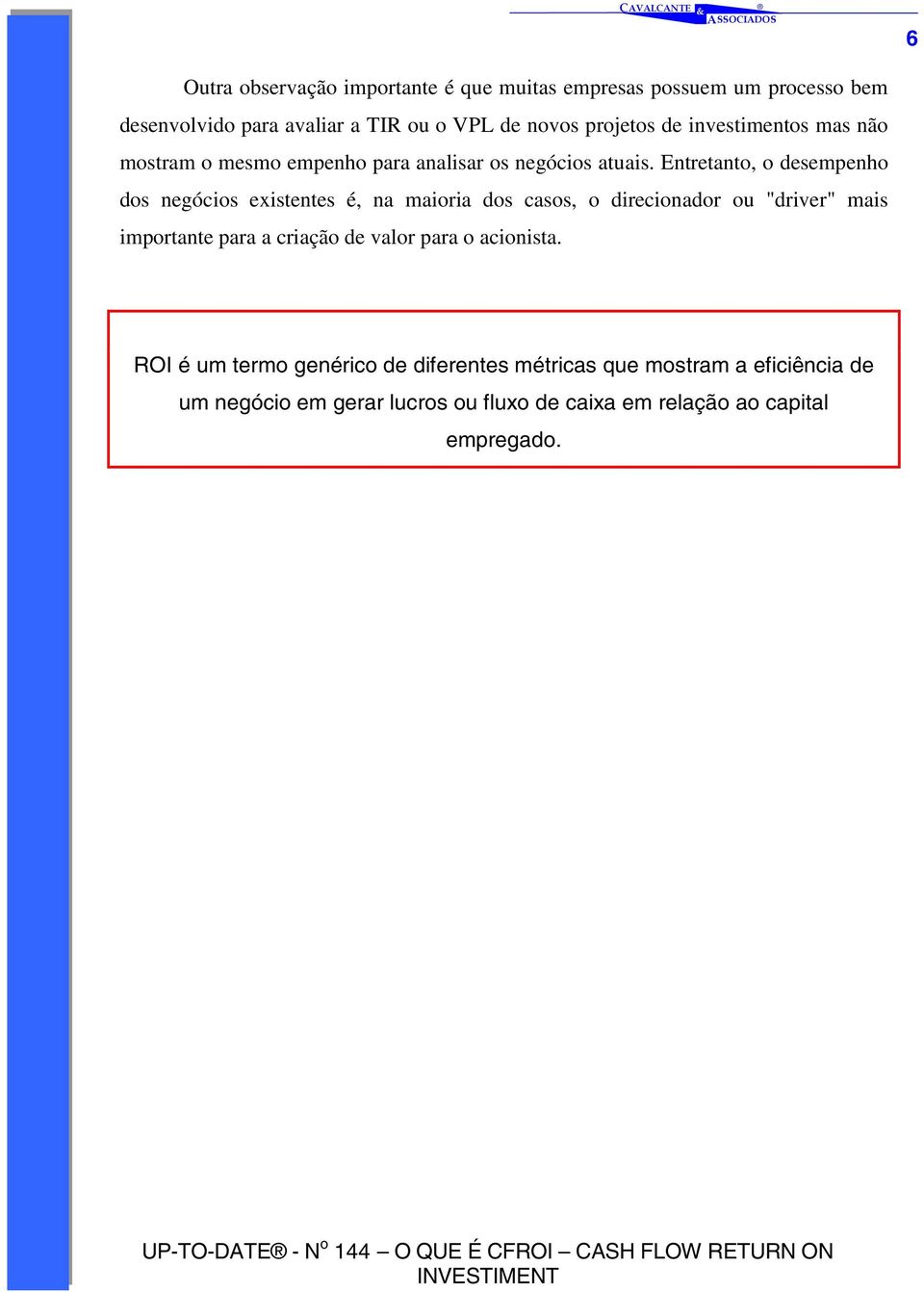 Entretanto, o desempenho dos negócios existentes é, na maioria dos casos, o direcionador ou "driver" mais importante para a criação