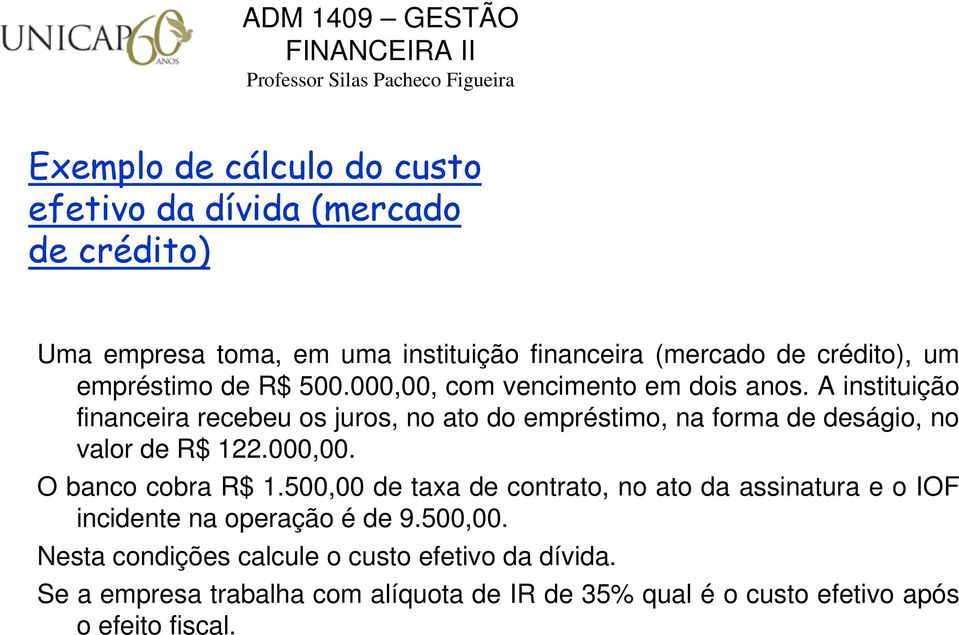 A instituição financeira recebeu os juros, no ato do empréstimo, na forma de deságio, no valor de R$ 122.000,00. O banco cobra R$ 1.