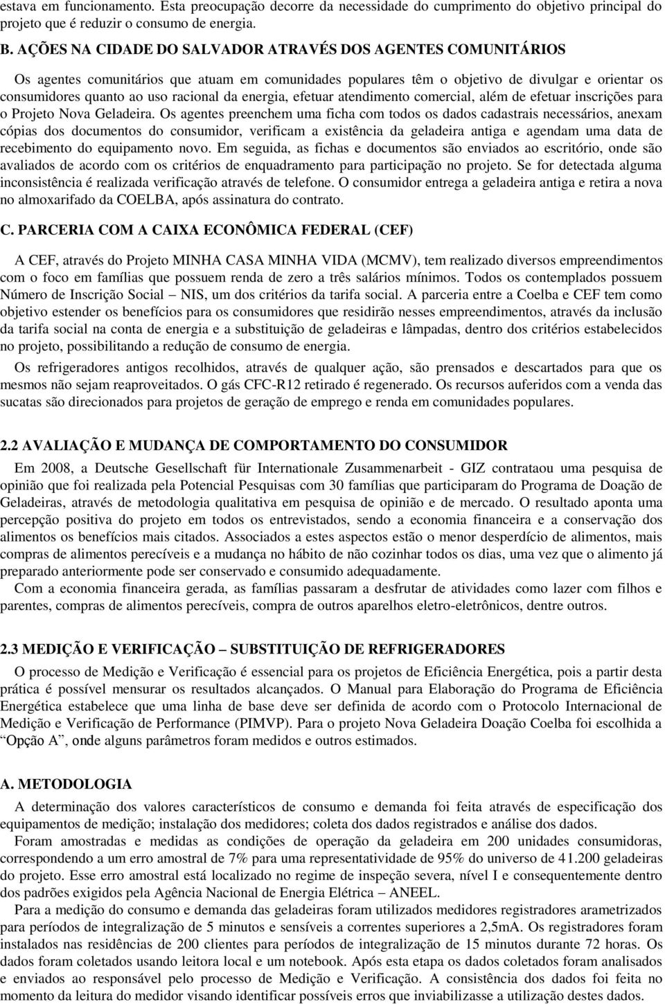 energia, efetuar atendimento comercial, além de efetuar inscrições para o Projeto Nova Geladeira.