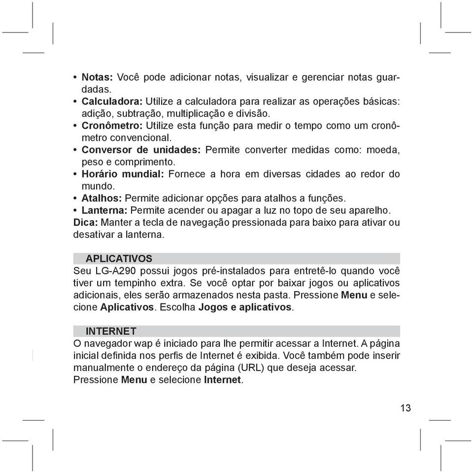 Horário mundial: Fornece a hora em diversas cidades ao redor do mundo. Atalhos: Permite adicionar opções para atalhos a funções. Lanterna: Permite acender ou apagar a luz no topo de seu aparelho.