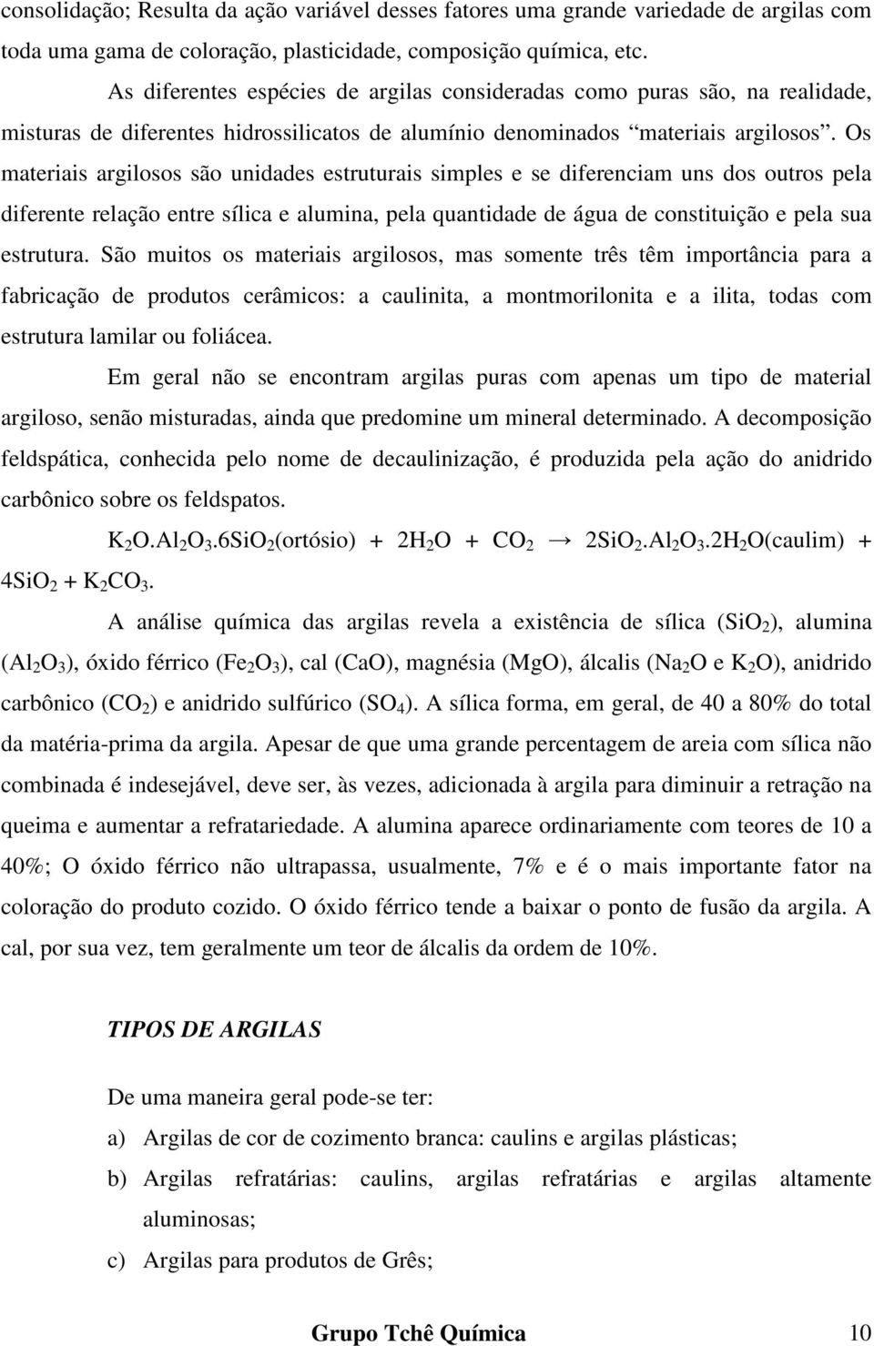 Os materiais argilosos são unidades estruturais simples e se diferenciam uns dos outros pela diferente relação entre sílica e alumina, pela quantidade de água de constituição e pela sua estrutura.