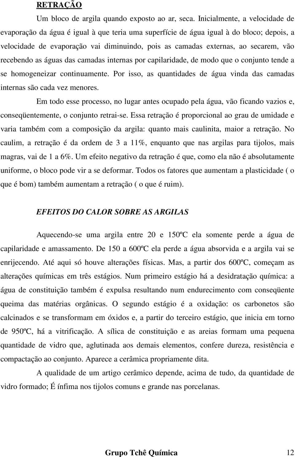 vão recebendo as águas das camadas internas por capilaridade, de modo que o conjunto tende a se homogeneizar continuamente.