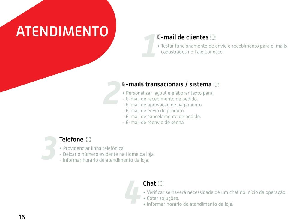 - E-mail de envio de produto. - E-mail de cancelamento de pedido. - E-mail de reenvio de senha.