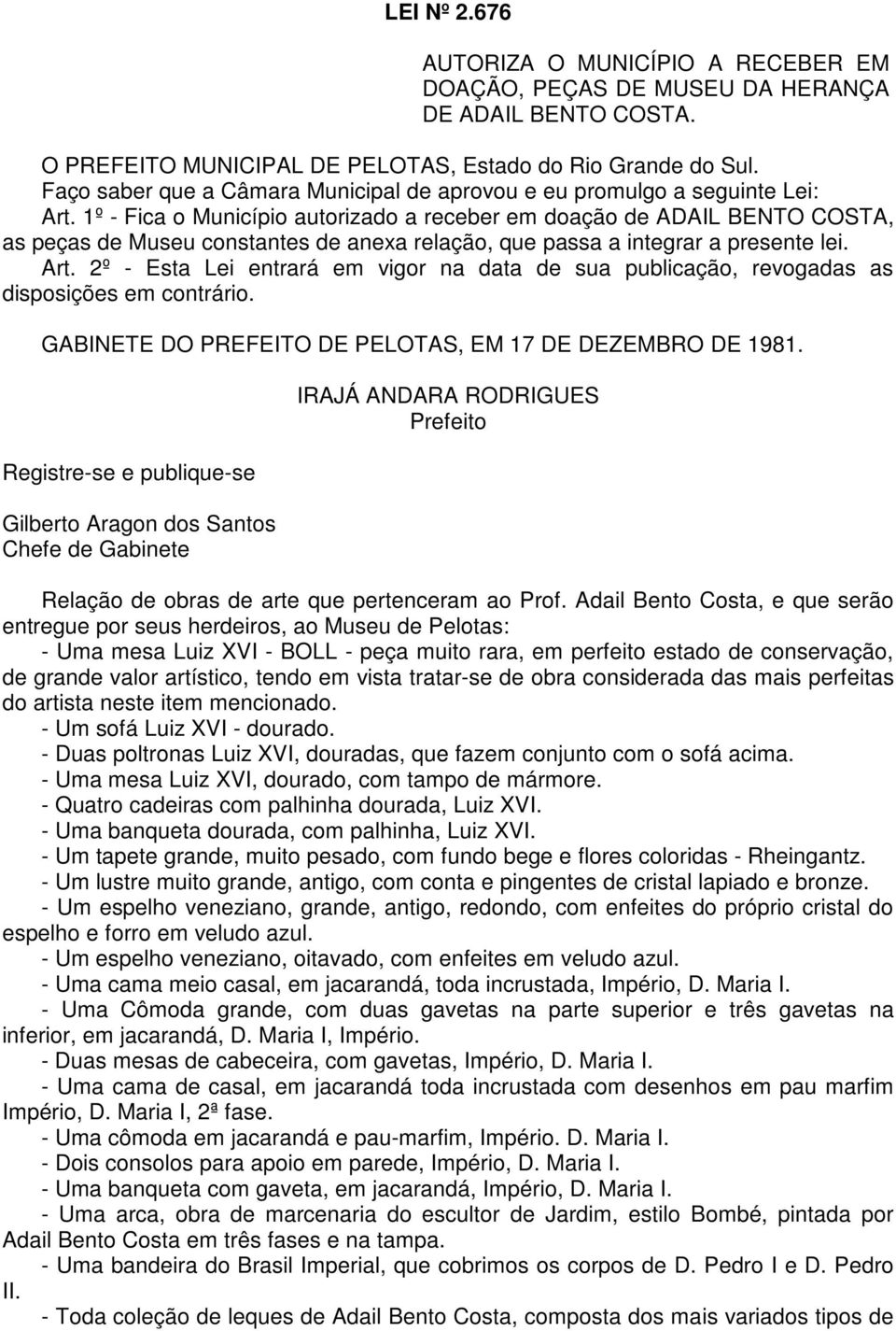 1º - Fica o Município autorizado a receber em doação de ADAIL BENTO COSTA, as peças de Museu constantes de anexa relação, que passa a integrar a presente lei. Art.