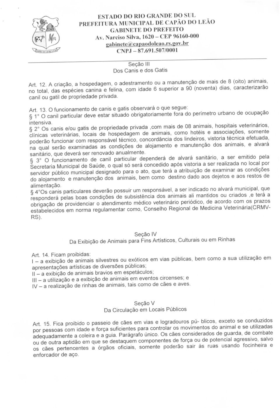 propriedade privada. Art. 13. O funcionamento de canis e gatis observará o que segue: 1 O canil particular deve estar situado obrigatoriamente fora do perímetro urbano de ocupação intensiva.