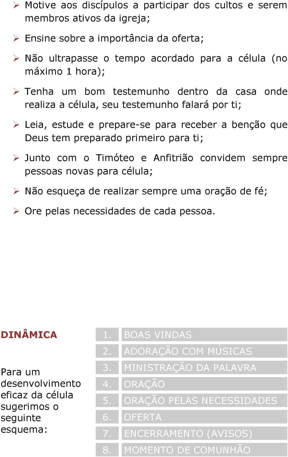 e Anfitrião convidem sempre pessoas novas para célula; Não esqueça de realizar sempre uma oração de fé; Ore pelas necessidades de cada pessoa. DINÂMICA 1.