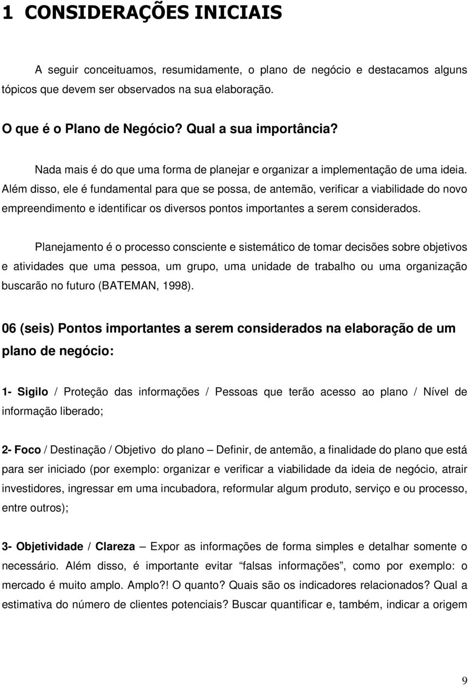 Além disso, ele é fundamental para que se possa, de antemão, verificar a viabilidade do novo empreendimento e identificar os diversos pontos importantes a serem considerados.