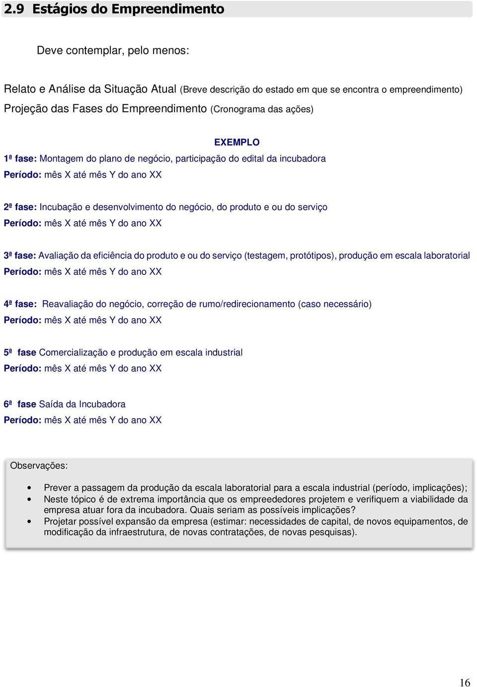 produto e ou do serviço Período: mês X até mês Y do ano XX 3ª fase: Avaliação da eficiência do produto e ou do serviço (testagem, protótipos), produção em escala laboratorial Período: mês X até mês Y