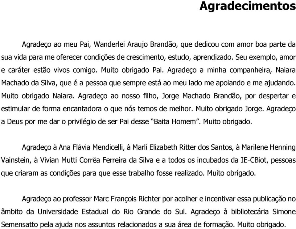 Muito obrigado Naiara. Agradeço ao nosso filho, Jorge Machado Brandão, por despertar e estimular de forma encantadora o que nós temos de melhor. Muito obrigado Jorge.