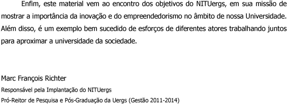 Além disso, é um exemplo bem sucedido de esforços de diferentes atores trabalhando juntos para aproximar a