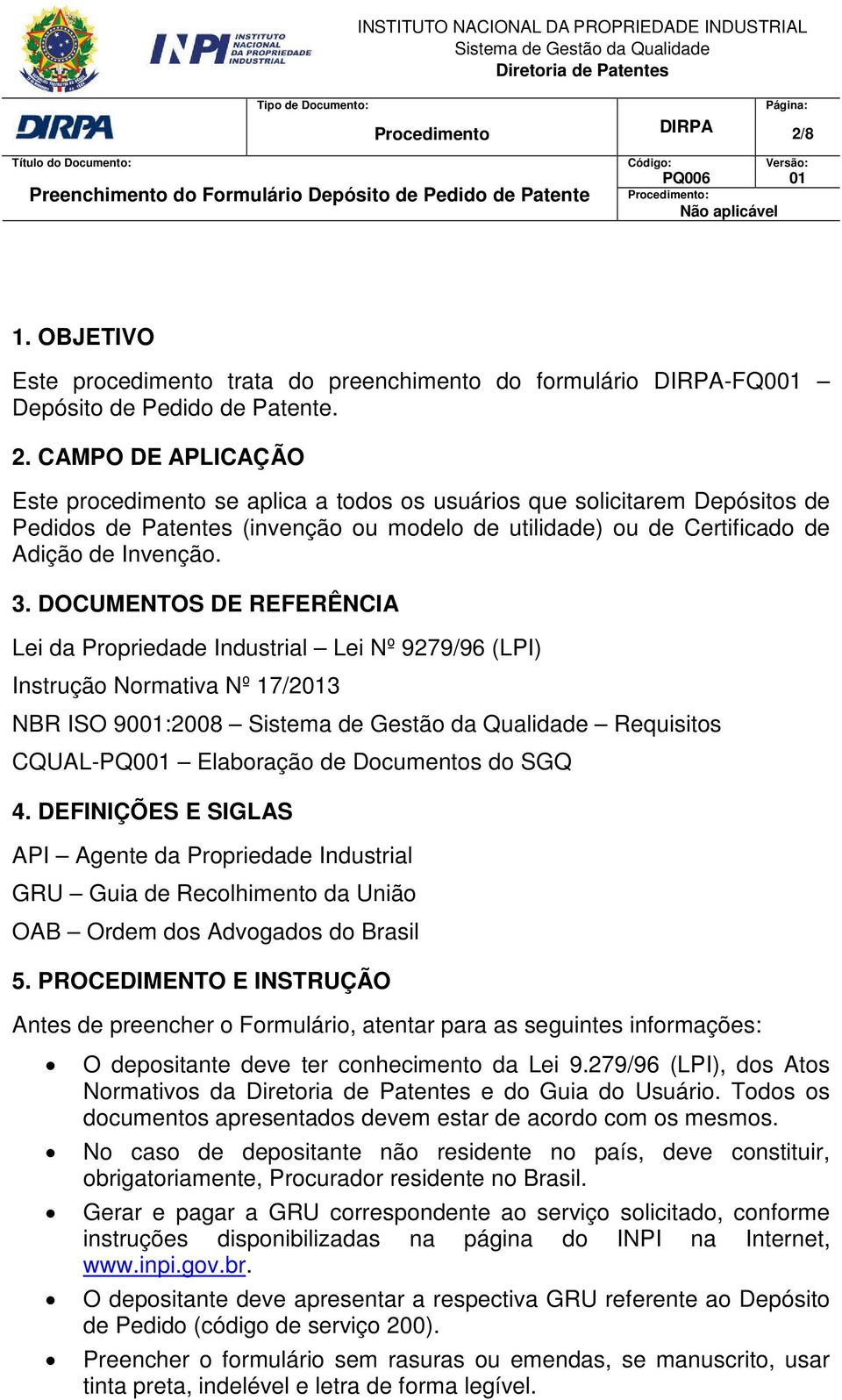 DEFINIÇÕES E SIGLAS API Agente da Propriedade Industrial GRU Guia de Recolhimento da União OAB Ordem dos Advogados do Brasil 5.