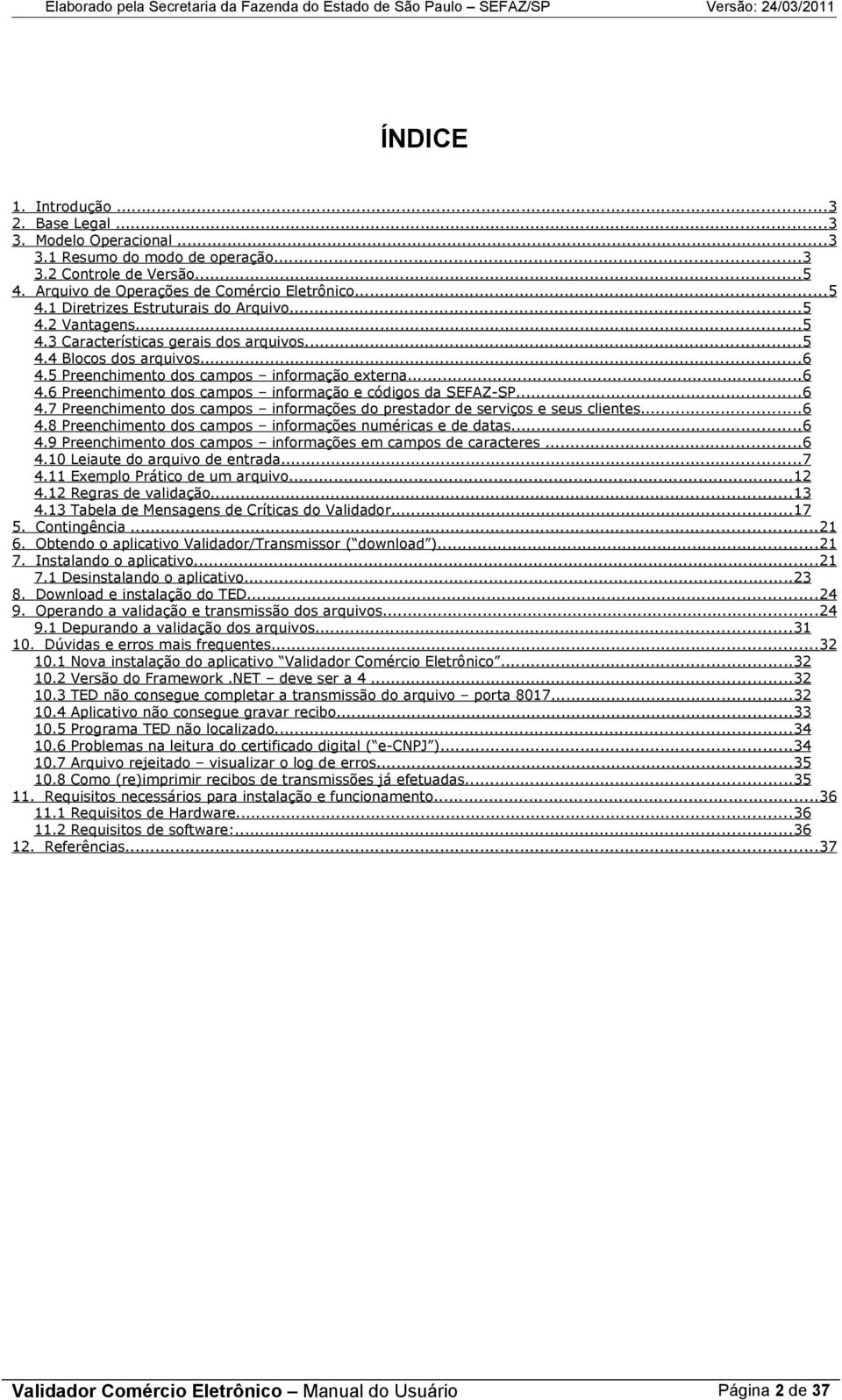 5 Preenchimento dos campos informação externa...6 4.6 Preenchimento dos campos informação e códigos da EFAZP...6 4.7 Preenchimento dos campos informações do prestador de serviços e seus clientes...6 4.8 Preenchimento dos campos informações numéricas e de datas.