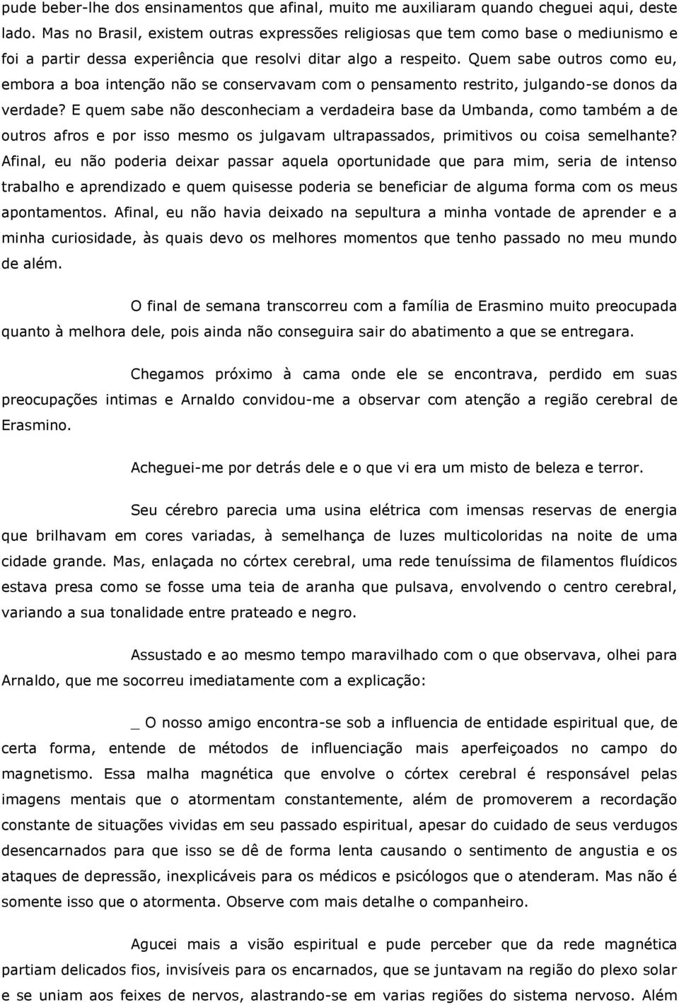 Quem sabe outros como eu, embora a boa intenção não se conservavam com o pensamento restrito, julgando-se donos da verdade?