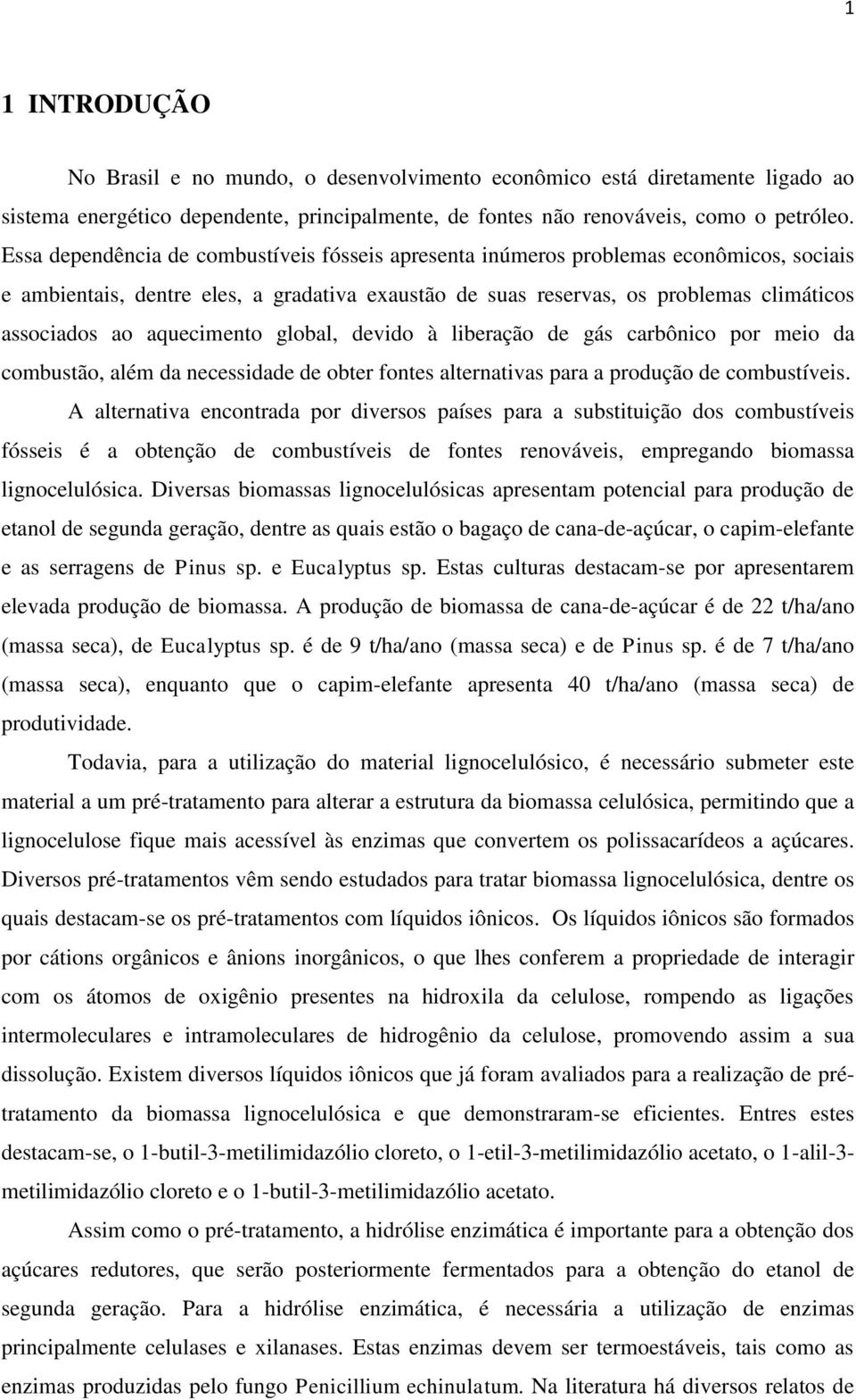 aquecimento global, devido à liberação de gás carbônico por meio da combustão, além da necessidade de obter fontes alternativas para a produção de combustíveis.