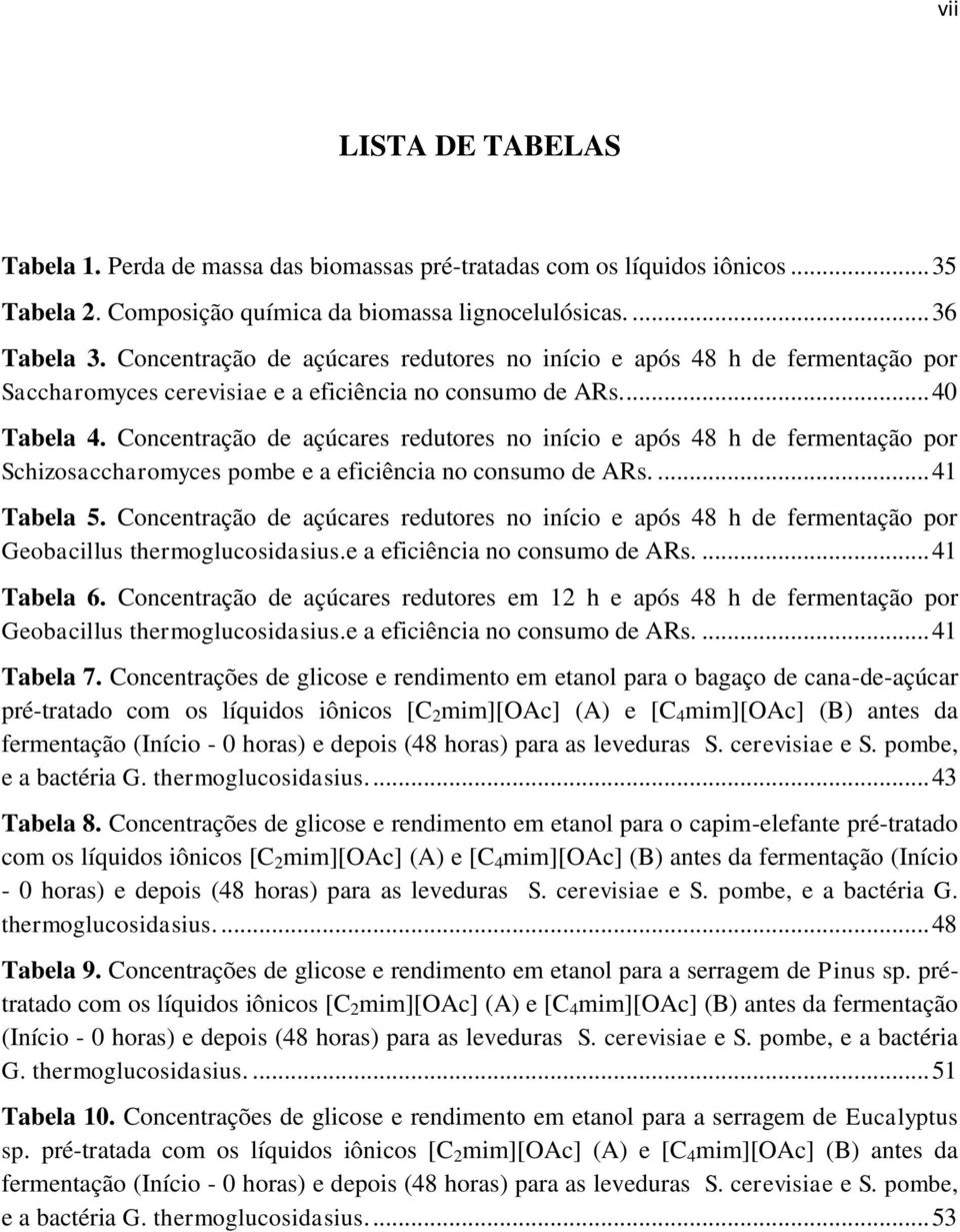 Concentração de açúcares redutores no início e após 48 h de fermentação por Schizosaccharomyces pombe e a eficiência no consumo de ARs.... 41 Tabela 5.