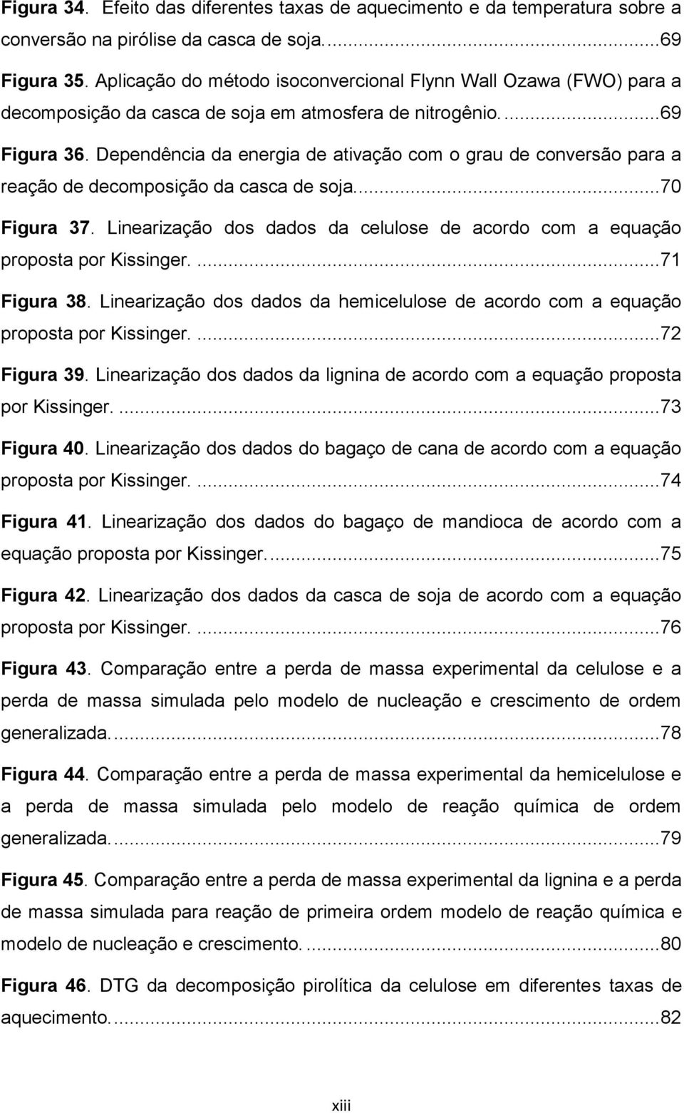 Dependência da energia de ativação com o grau de conversão para a reação de decomposição da casca de soja.... 70 Figura 37.