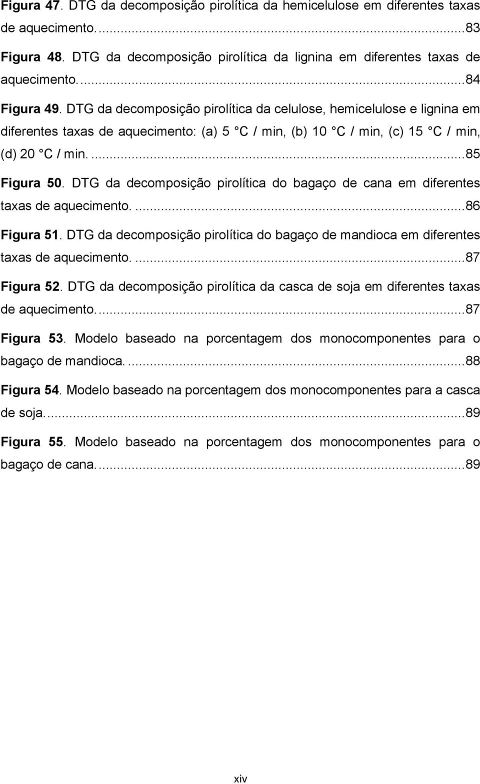 DTG da decomposição pirolítica do bagaço de cana em diferentes taxas de aquecimento.... 86 Figura 51. DTG da decomposição pirolítica do bagaço de mandioca em diferentes taxas de aquecimento.