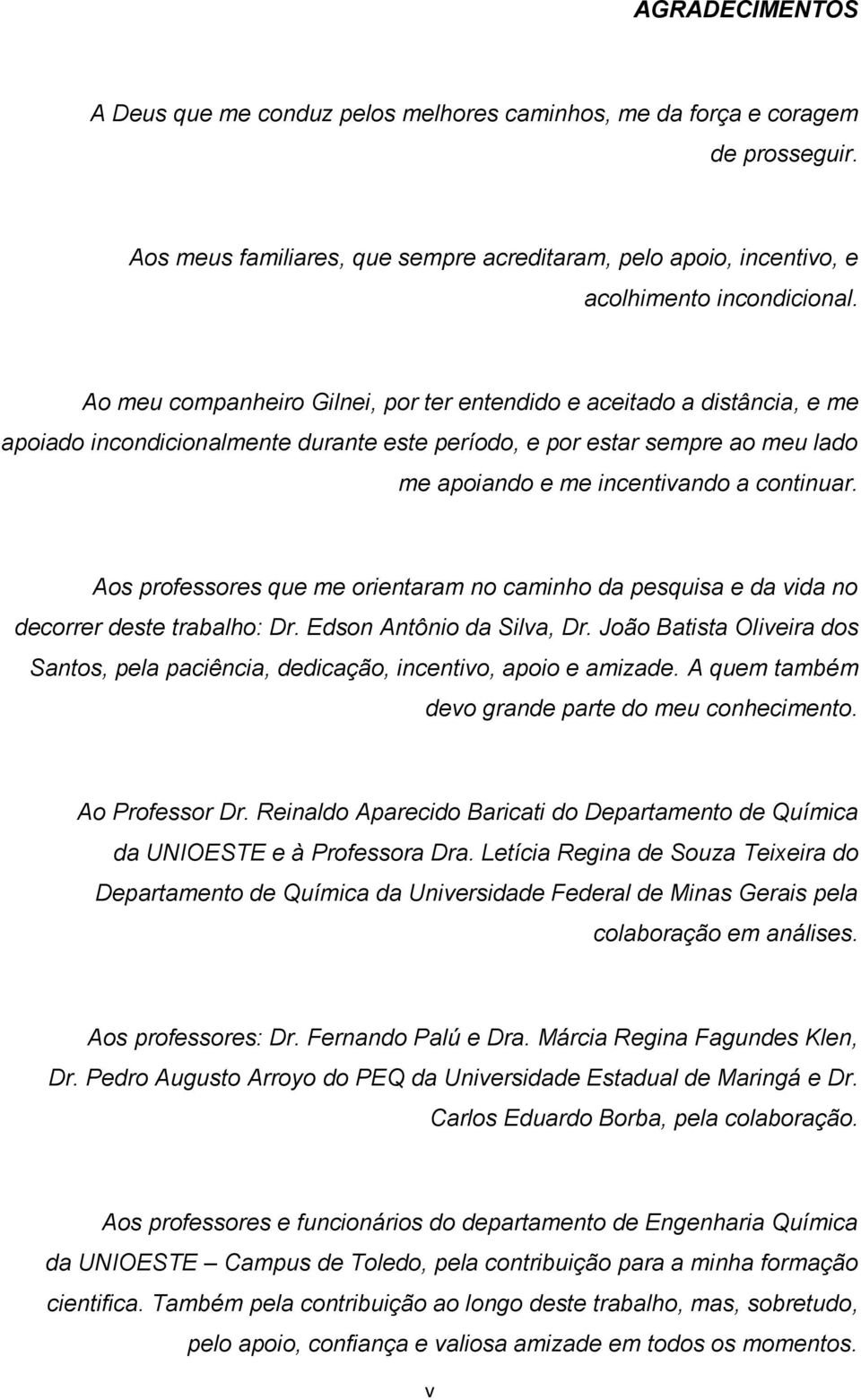 Aos professores que me orientaram no caminho da pesquisa e da vida no decorrer deste trabalho: Dr. Edson Antônio da Silva, Dr.