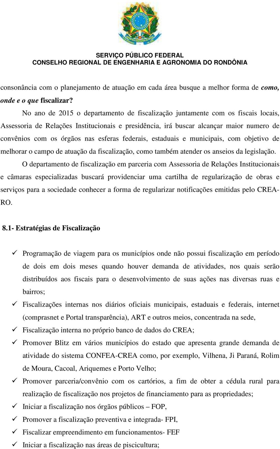 esferas federais, estaduais e municipais, com objetivo de melhorar o campo de atuação da fiscalização, como também atender os anseios da legislação.