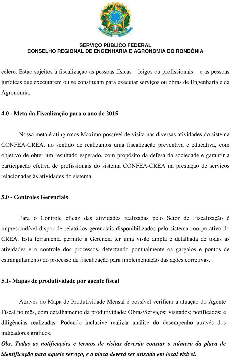 educativa, com objetivo de obter um resultado esperado, com propósito da defesa da sociedade e garantir a participação efetiva de profissionais do sistema CONFEA-CREA na prestação de serviços