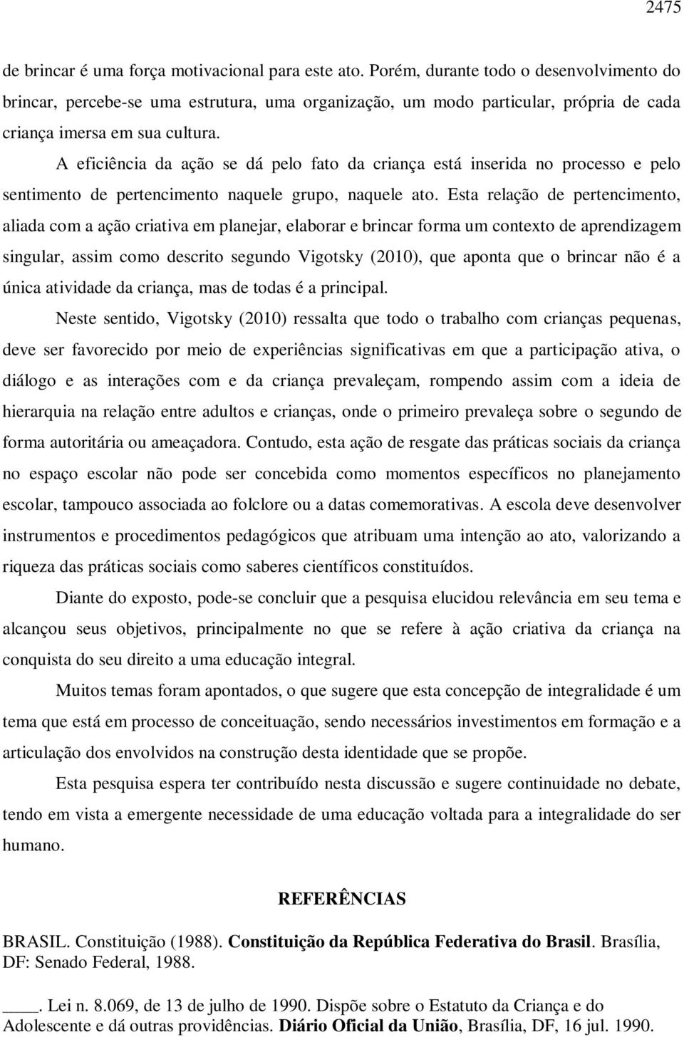 A eficiência da ação se dá pelo fato da criança está inserida no processo e pelo sentimento de pertencimento naquele grupo, naquele ato.