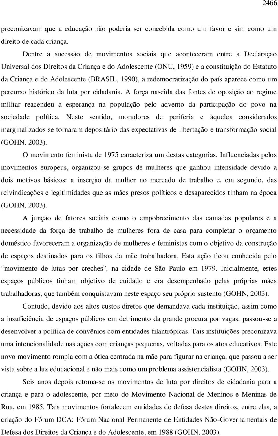 (BRASIL, 1990), a redemocratização do país aparece como um percurso histórico da luta por cidadania.