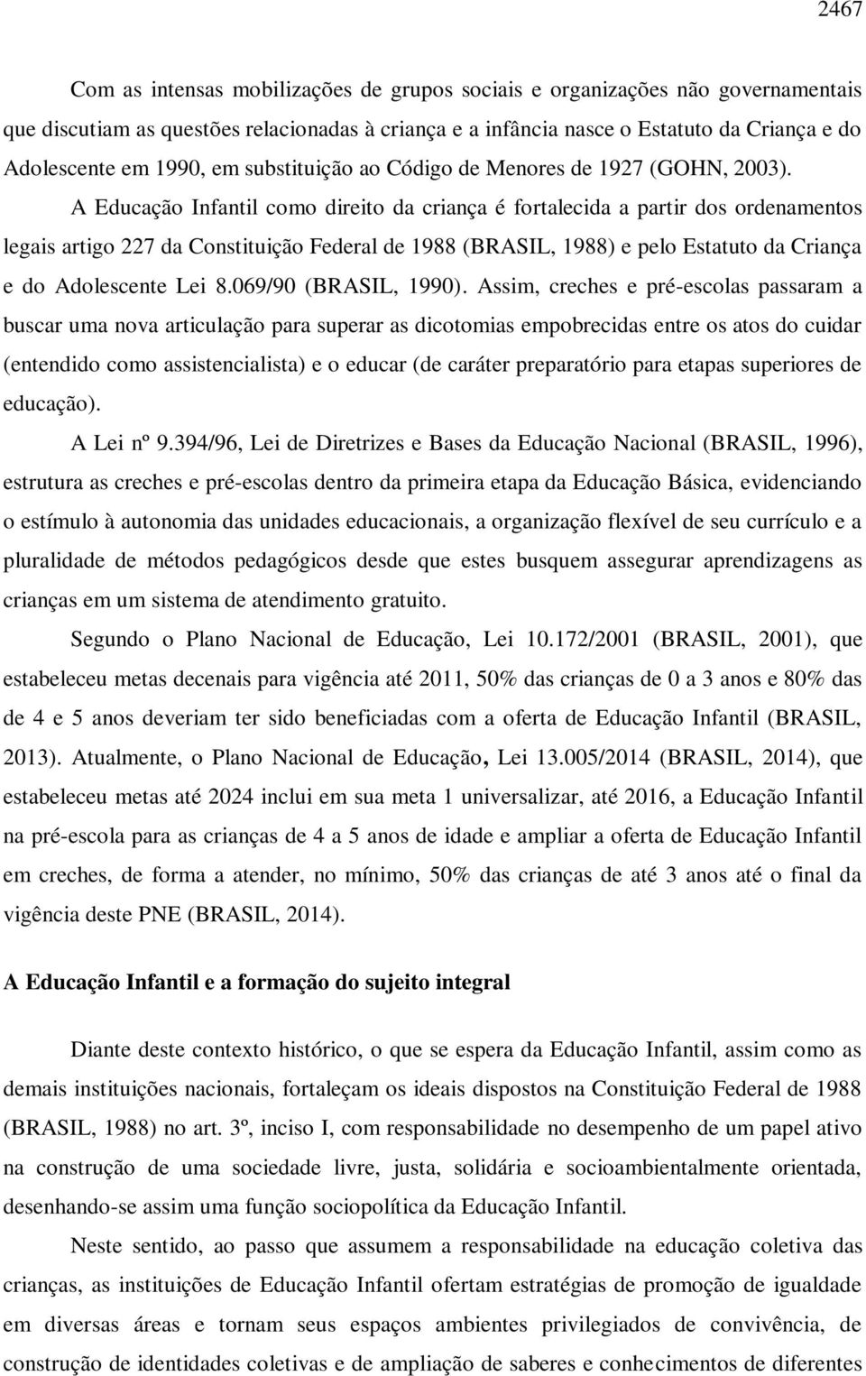 A Educação Infantil como direito da criança é fortalecida a partir dos ordenamentos legais artigo 227 da Constituição Federal de 1988 (BRASIL, 1988) e pelo Estatuto da Criança e do Adolescente Lei 8.