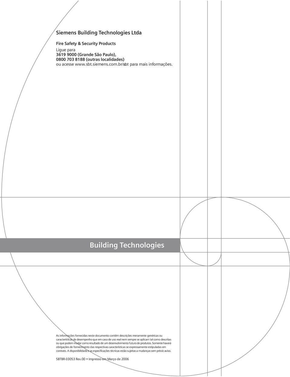 Building Technologies As informações fornecidas neste documento contêm descrições meramente genéricas ou características de desempenho que em caso de uso real nem sempre se aplicam