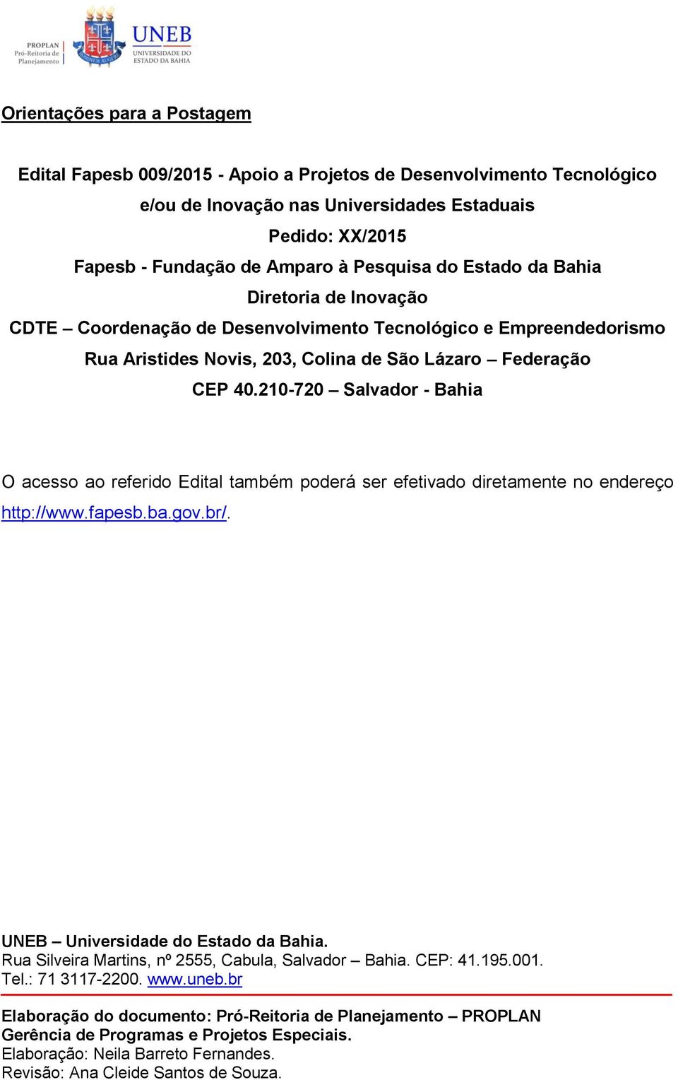 210-720 Salvador - Bahia O acesso ao referido Edital também poderá ser efetivado diretamente no endereço http://www.fapesb.ba.gov.br/. UNEB Universidade do Estado da Bahia.