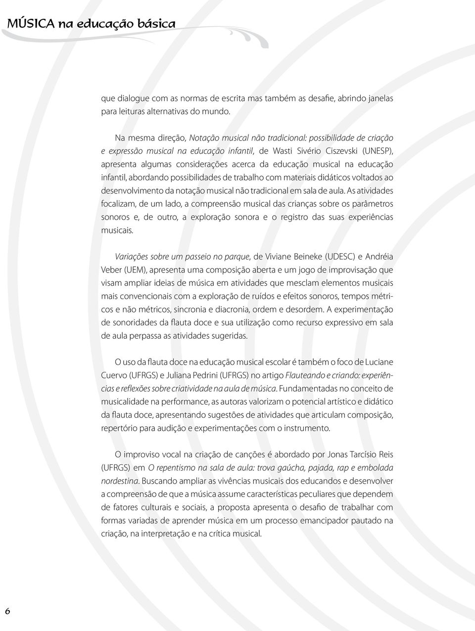 educação musical na educação infantil, abordando possibilidades de trabalho com materiais didáticos voltados ao desenvolvimento da notação musical não tradicional em sala de aula.