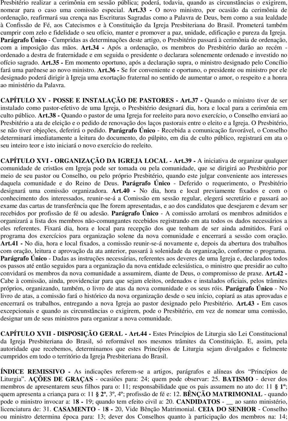 Constituição da Igreja Presbiteriana do Brasil. Prometerá também cumprir com zelo e fidelidade o seu ofício, manter e promover a paz, unidade, edificação e pureza da Igreja.