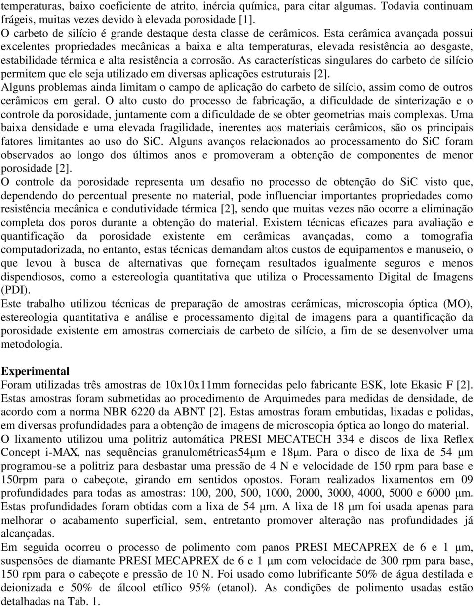 Esta cerâmica avançada possui excelentes propriedades mecânicas a baixa e alta temperaturas, elevada resistência ao desgaste, estabilidade térmica e alta resistência a corrosão.