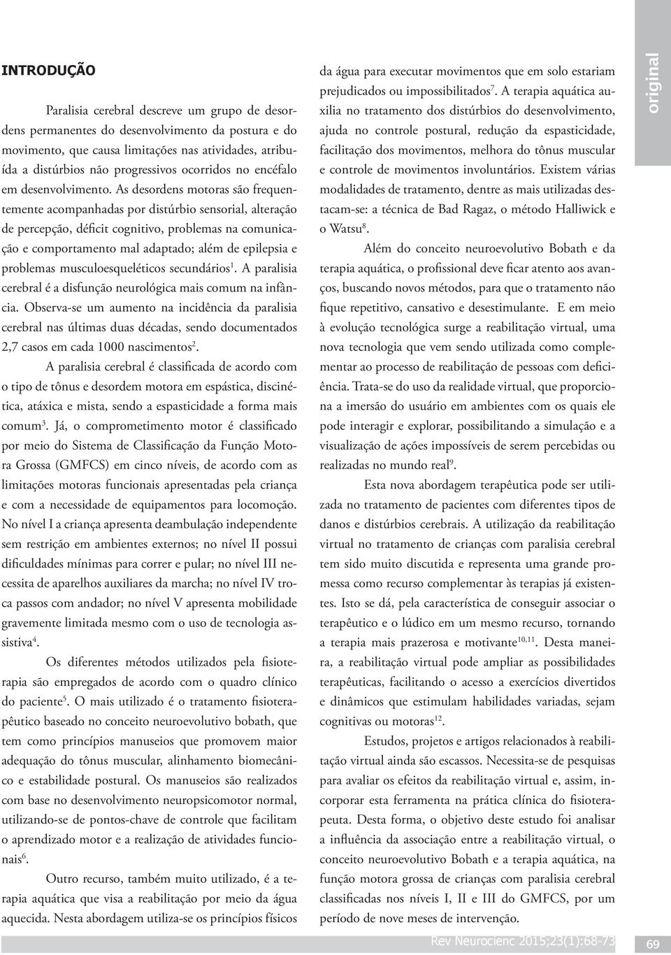 As desordens motoras são frequentemente acompanhadas por distúrbio sensorial, alteração de percepção, déficit cognitivo, problemas na comunicação e comportamento mal adaptado; além de epilepsia e