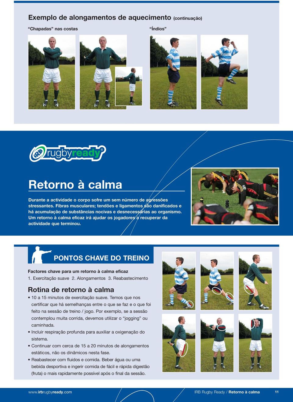 Um retorno à calma eficaz irá ajudar os jogadores a recuperar da actividade que terminou. PONTOS CHAVE DO TREINO Factores chave para um retorno à calma eficaz 1. Exercitação suave 2. Alongamentos 3.