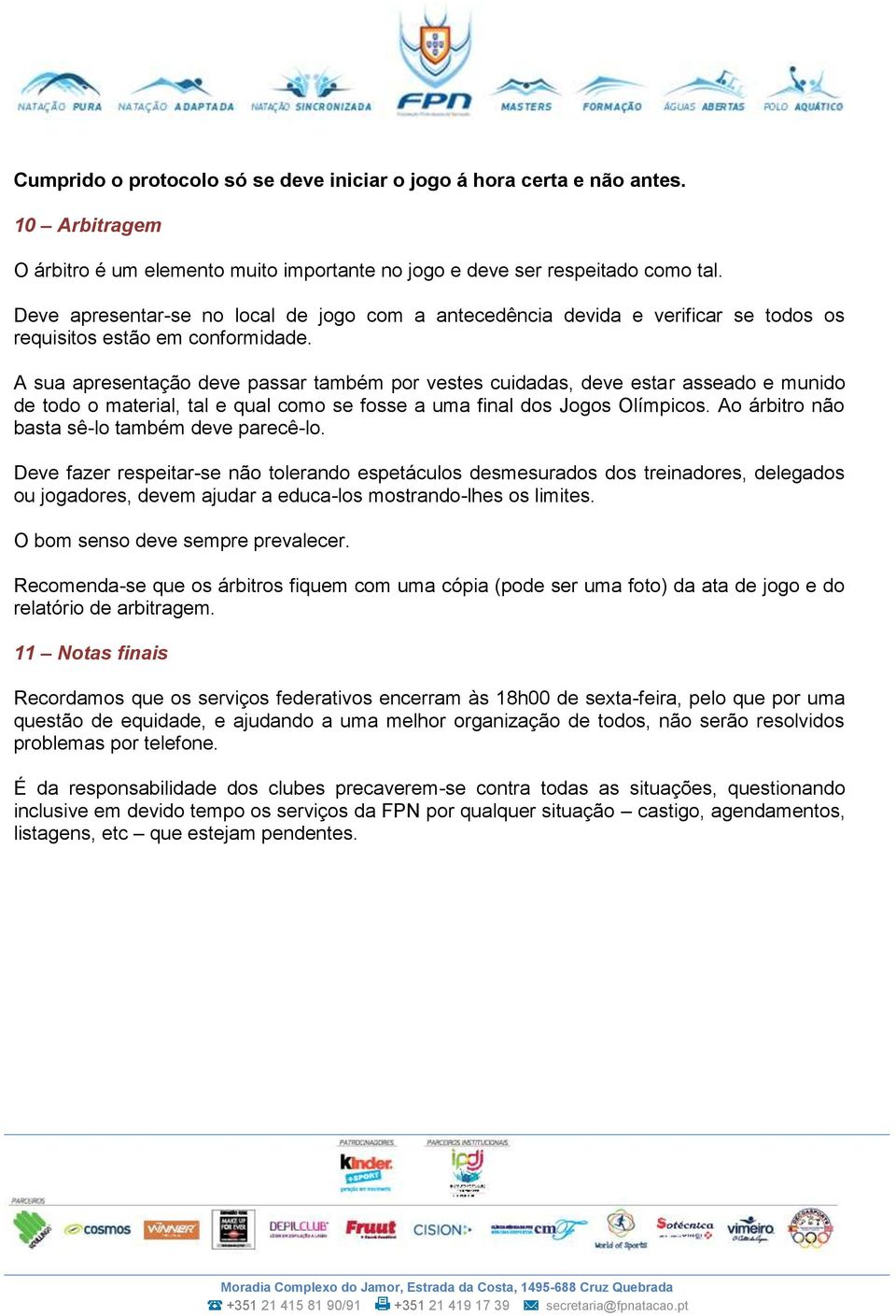 A sua apresentação deve passar também por vestes cuidadas, deve estar asseado e munido de todo o material, tal e qual como se fosse a uma final dos Jogos Olímpicos.