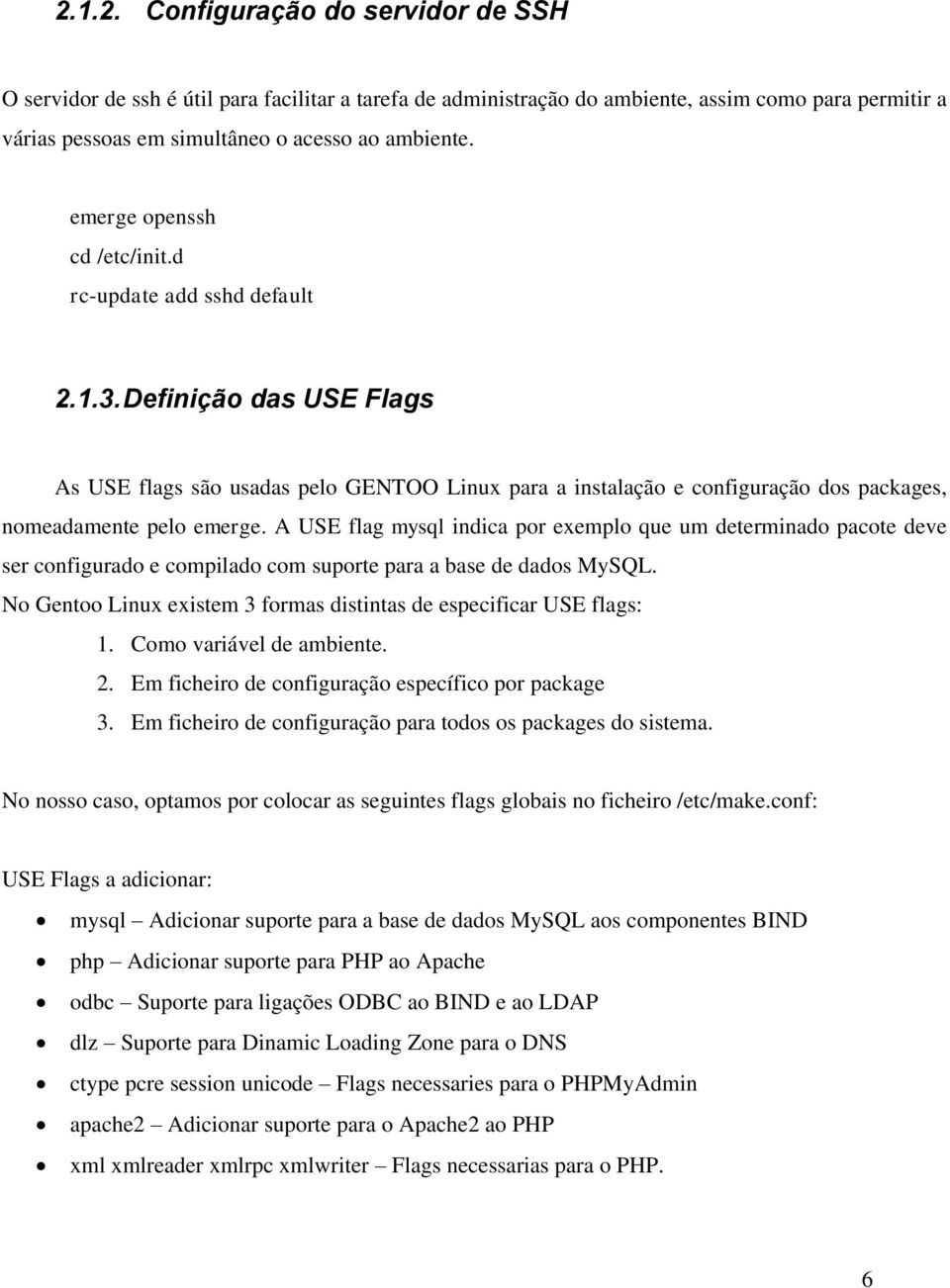 Definição das USE Flags As USE flags são usadas pelo GENTOO Linux para a instalação e configuração dos packages, nomeadamente pelo emerge.