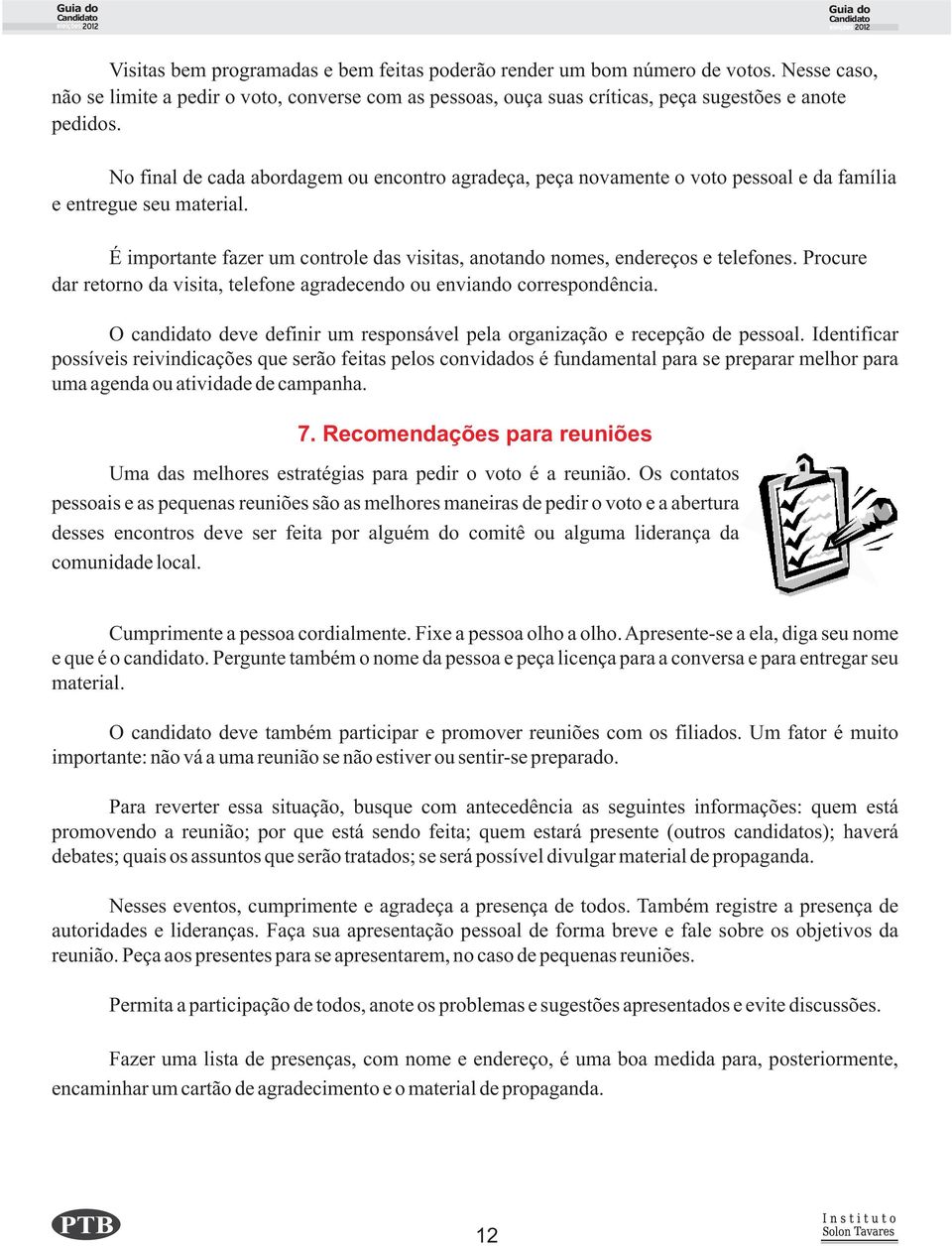 Procure dar retorno da visita, telefone agradecendo ou enviando correspondência. O candidato deve definir um responsável pela organização e recepção de pessoal.