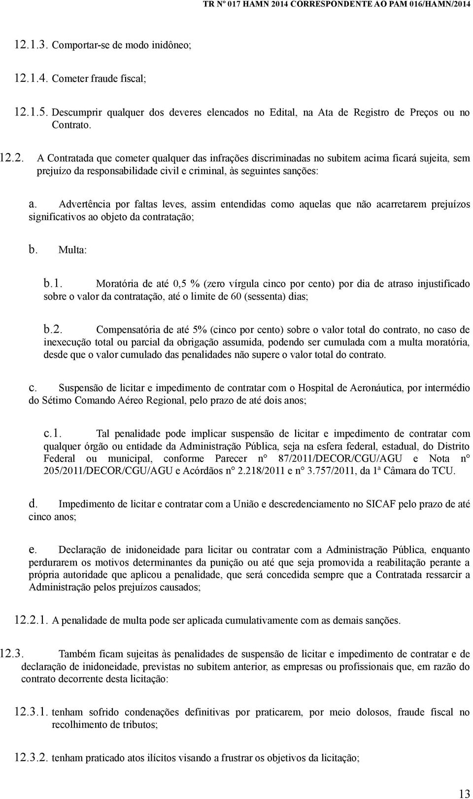 Moratória de até 0,5 % (zero vírgula cinco por cento) por dia de atraso injustificado sobre o valor da contratação, até o limite de 60 (sessenta) dias; b.2.