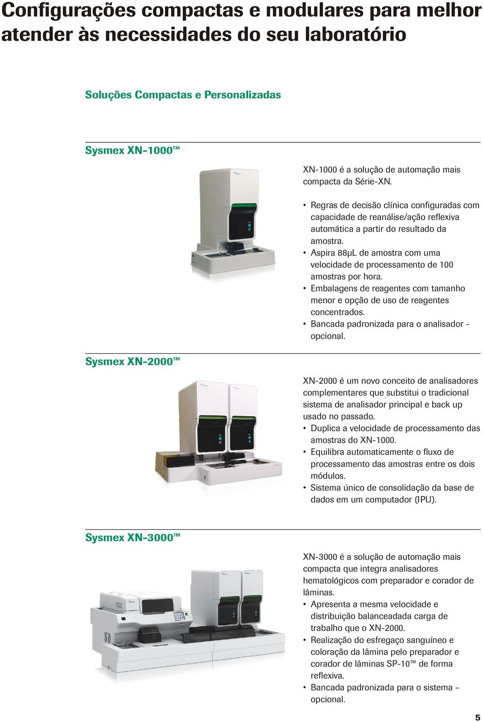 Aspira 88µL de amostra com uma velocidade de processamento de 100 amostras por hora. Embalagens de reagentes com tamanho menor e opção de uso de reagentes concentrados.