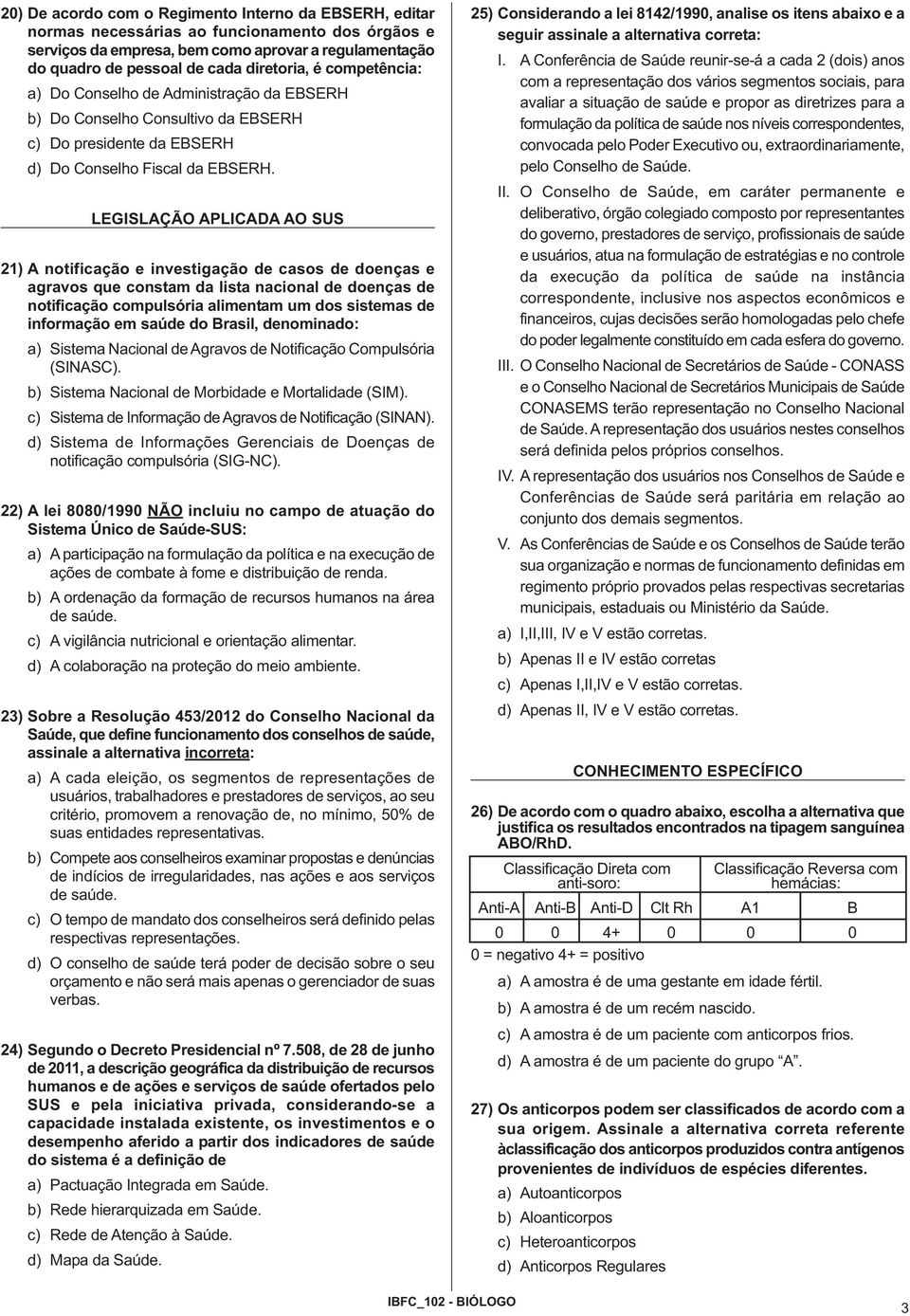 LEGISLAÇÃO APLICADA AO SUS 21) A notificação e investigação de casos de doenças e agravos que constam da lista nacional de doenças de notificação compulsória alimentam um dos sistemas de informação