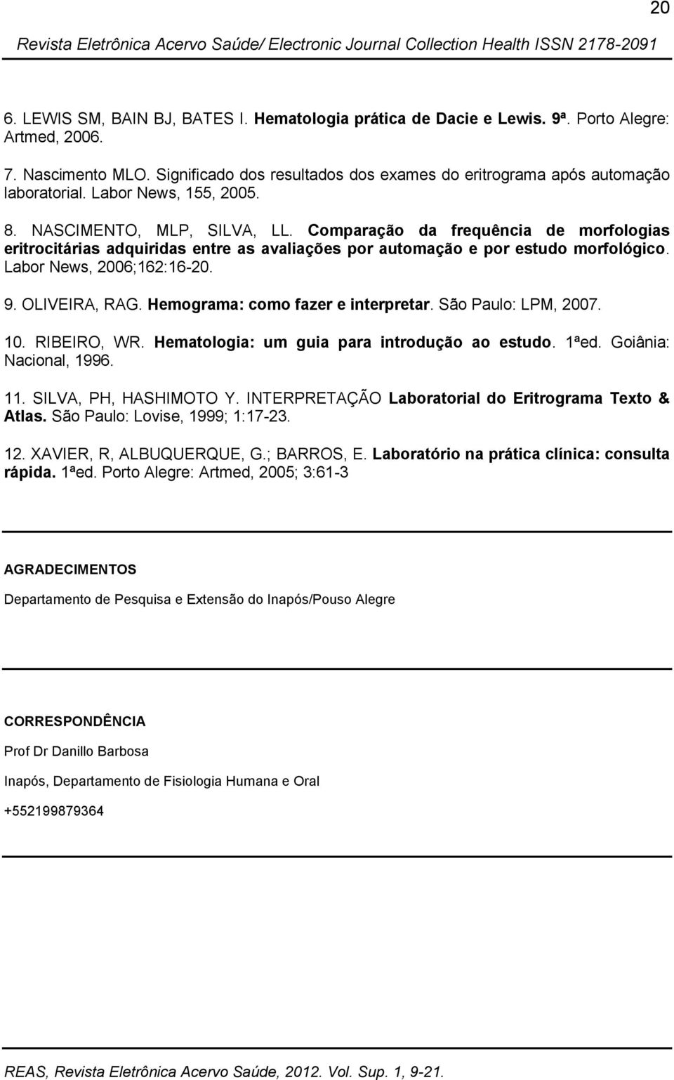 Comparação da frequência de morfologias eritrocitárias adquiridas entre as avaliações por automação e por estudo morfológico. Labor News, 2006;162:16-20. 9. OLIVEIRA, RAG.