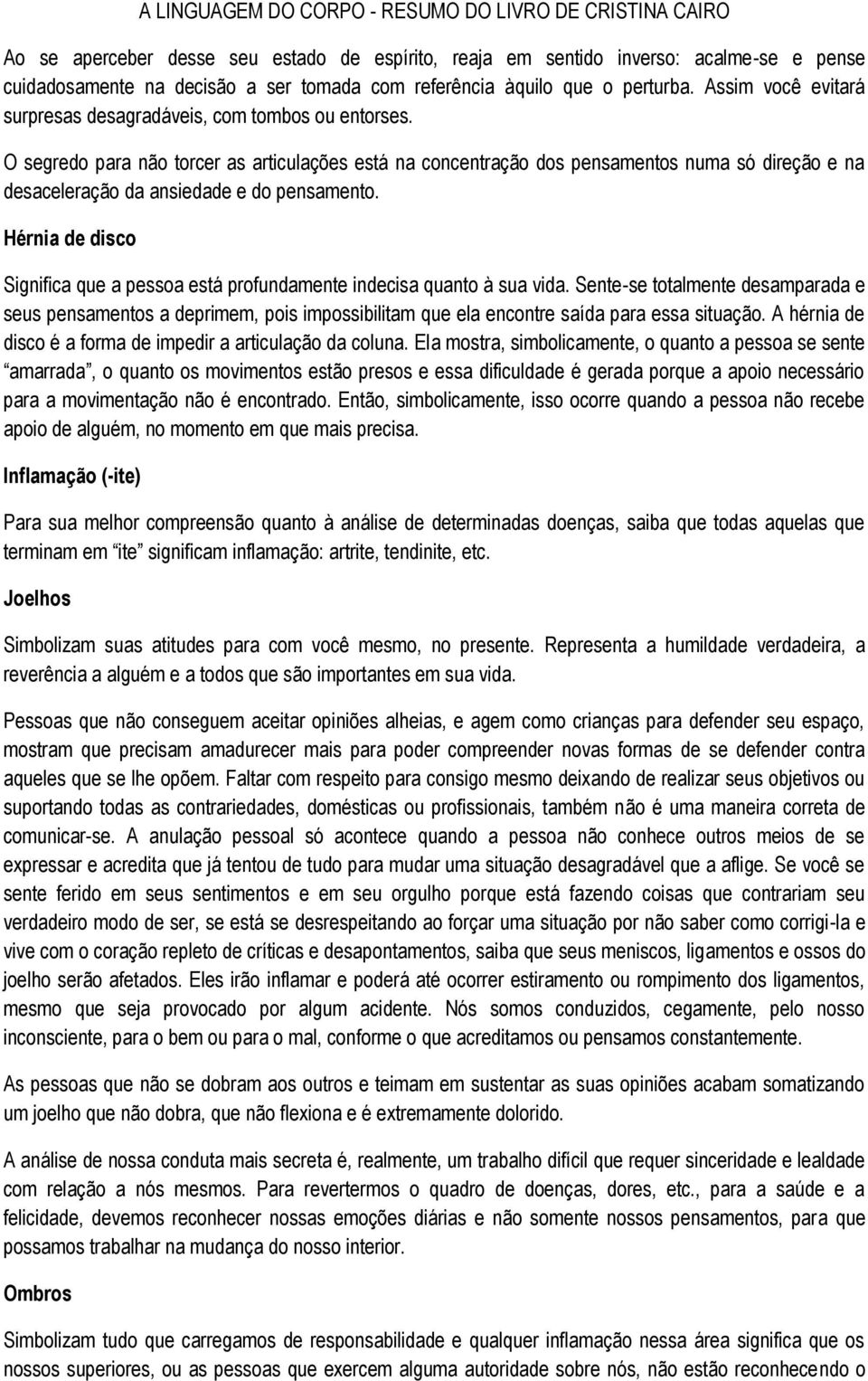 O segredo para não torcer as articulações está na concentração dos pensamentos numa só direção e na desaceleração da ansiedade e do pensamento.